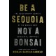 Be a Sequoia, Not a Bonsai: The Seven Growth Secrets of the World’s Most Successful Companies