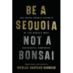 Be a Sequoia, Not a Bonsai: The Seven Growth Secrets of the World’s Most Successful Companies