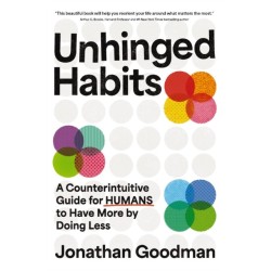 Unhinged Habits: A Counterintuitive Guide for Humans to Have More by Doing Less
