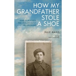 How My Grandfather Stole a Shoe (And Survived the Holocaust in Ukraine)