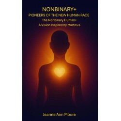Nonbinary+ Pioneers of the New Human Race: The Nonbinary Human+ A Vision Inspired by Martinus