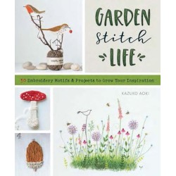 Garden Stitch Life: 50 Embroidery Motifs and Projects to Grow Your Inspiration