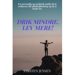Drik Mindre, Lev Mere: En personlig og praktisk guide til at reducere dit alkoholforbrug og få et bedre liv.
