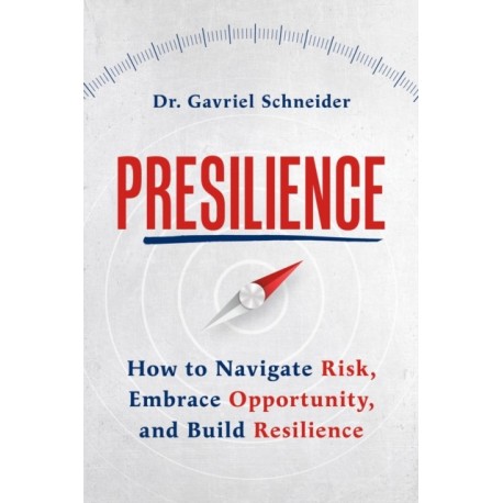 Presilience: How to Navigate Risk, Embrace Opportunity, and Build Resilience