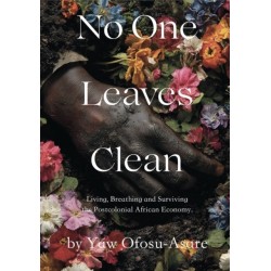 No One Leaves Clean: Living, Breathing and Surviving the Postcolonial African Economy