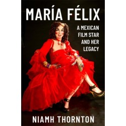 Maria Felix: A Mexican Film Star and her Legacy
