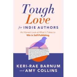 Tough Love for Indie Authors: An Honest Look at What it Takes to Win in Self-Publishing
