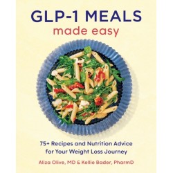 GLP-1 Meals Made Easy: 75+ Recipes and Nutrition Advice for Your Weight Loss Journey
