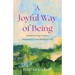 A Joyful Way of Being: Rediscovering Creative Expression in the MIddle of Life