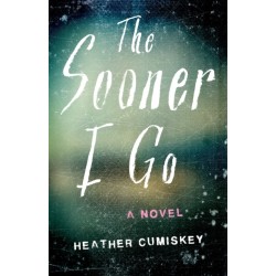 The Sooner I Go: A Novel