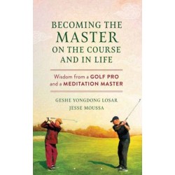 Becoming the Master on the Course and in Life: Wisdom from a Golf Pro and a Meditation Master