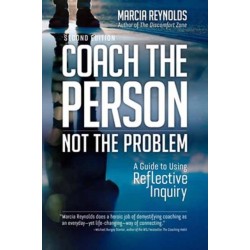 Coach the Person, Not the Problem, Second Edition: A Guide to Using Reflective Inquiry