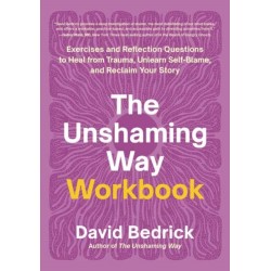 The Unshaming Way Workbook: Exercises and Reflection Questions to Heal from Trauma, Unlearn Self-Blame, and Reclaim Your Story