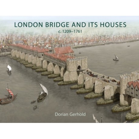 London Bridge and its Houses, c. 1209-1761