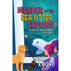 Murder on the Sea Otter Express: A Grace "the Hit Mom" Mystery