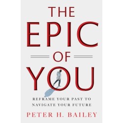 The Epic of You: Reframe Your Past to Navigate Your Future