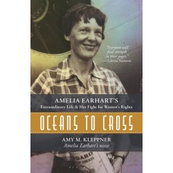 Oceans to Cross: Amelia Earhart's Extraordinary Life and Her Fight for Women's Rights