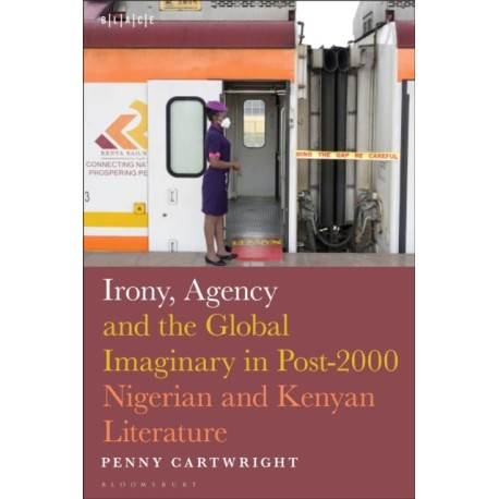 Irony, Agency and the Global Imaginary in Post-2000 Nigerian and Kenyan Literature