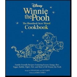 Disney: Winnie the Pooh: The Hundred-Acre Wood Cookbook: Family-Friendly Recipes Featuring Eeyore, Kanga, Roo, Tigger, Rabbit, Piglet, Owl, and Most of All Winnie the Pooh