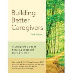 Building Better Caregivers (2nd Edition): A Caregiver’s Guide to Reducing Stress and Staying Healthy