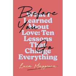 Before You Go: What I Learned About Love: Ten Lessons That Change Everything