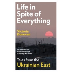 Life in Spite of Everything: Tales from the Ukrainian East