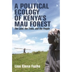 A Political Ecology of Kenya’s Mau Forest: The Land, the Trees, and the People