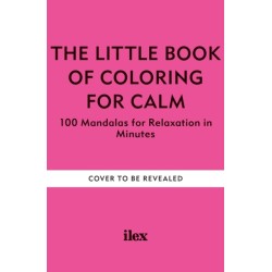 The Little Book of Colouring for Calm: 100 Mandalas for Relaxation in Minutes
