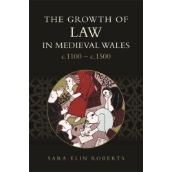 The Growth of Law in Medieval Wales, c.1100-c.1500