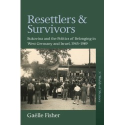 Resettlers and Survivors: Bukovina and the Politics of Belonging in West Germany and Israel, 1945–1989