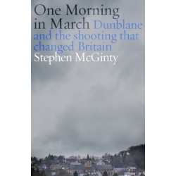 One Morning in March: Dunblane and the Shooting that Changed Britain