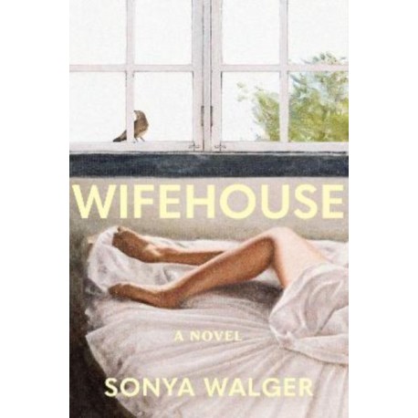 Wifehouse: A captivating, sharply resonant novel about a mother who chooses to leave