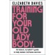 Training For Your Old Lady Body: An honest, no bullsh*t guide to help women (re)frame exercise