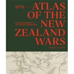 Atlas of the New Zealand Wars: Volume One 1834-1864, Early Engagements to the Second Taranaki War