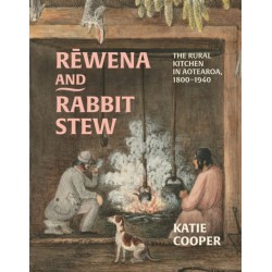 Rewena and Rabbit Stew: The Rural Kitchen in Aotearoa, 1800–1940