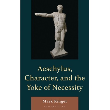 Aeschylus, Character, and the Yoke of Necessity