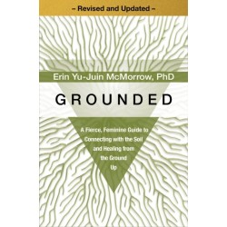 Grounded: A Fierce, Feminine Guide to Connecting with the Soil and Healing from the Ground Up - Revised and Updated -