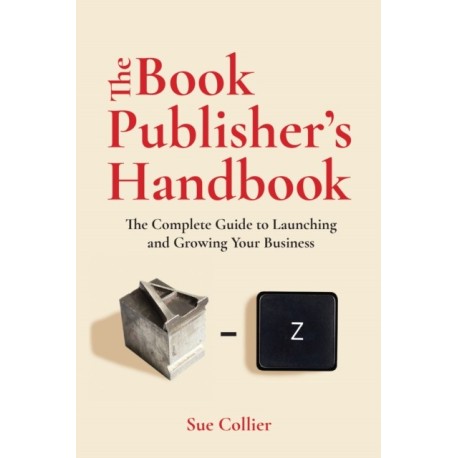 The Book Publisher's Handbook: The Complete Guide to Launching and Growing Your Publishing Business