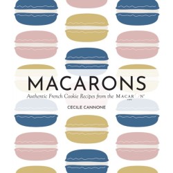 Macarons: Authentic French Cookie Recipes from the Macaron Cafe