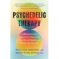 Psychedelic Therapy: A Revolutionary Approach to Restoring Your Mental Health and Reclaiming Your Life