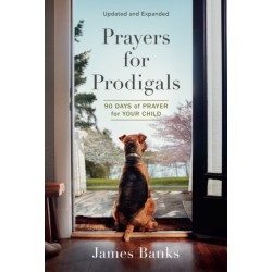 Prayers for Prodigals: 90 Days of Prayer for Your Child (A Daily Devotional for Parents with Bible Readings and Meditations for Moms and Dads)