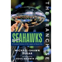 The Franchise: Seattle Seahawks: A Curated History of the Legion of Boom Era
