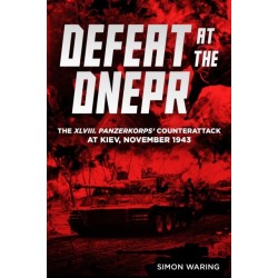 Defeat at the Dnepr: The XLVIII. Panzerkorps’ Counterattack at Kiev, November 1943