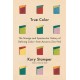 True Color: The Strange and Spectacular Quest to Define Color--from Azure to Zinc Pink