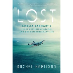 Lost: Amelia Earhart's Three Mysterious Deaths and One Extraordinary Life