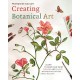Creating Botanical Art: Learn to Draw and Paint Flowers and Plants in the Style of the Great Masters