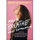 How to Breathe While Suffocating: A Story Of Overcoming Addiction, Recovering From Trauma, and Healing My Soul