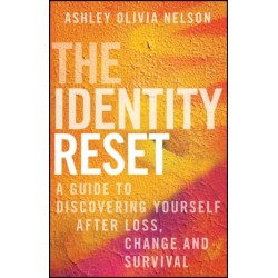 The Identity Reset: A Guide to Discovering Yourself After Loss, Change, and Survival