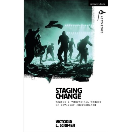 Staging Change: Toward a Theatrical Theory of Activist Performance