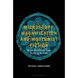 Microscopy, Magnification and Modernist Fiction: Micro-Modernism from Hardy to Beckett